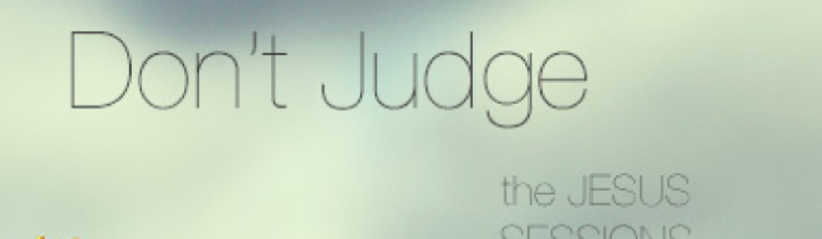 The Jesus Sessions: Judging (Don’t Judge)